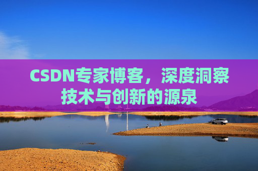 CSDN专家博客，深度洞察技术与创新的源泉